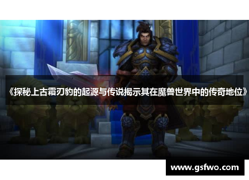 《探秘上古霜刃豹的起源与传说揭示其在魔兽世界中的传奇地位》